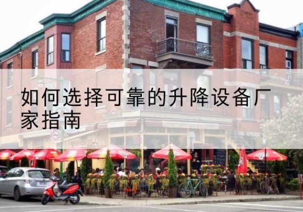 五常电动升降机厂家-如何选择可靠的升降设备厂家指南